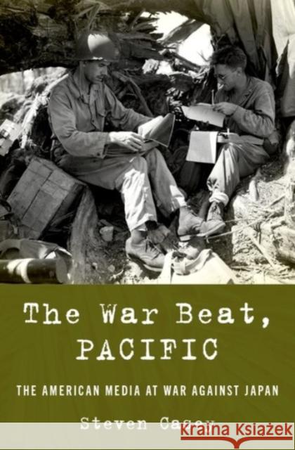 The War Beat, Pacific: The American Media at War Against Japan Steven Casey 9780190053635 Oxford University Press Inc - książka