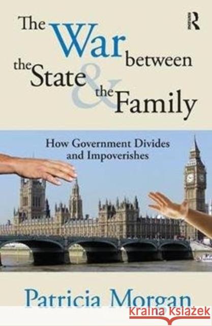 The War Between the State and the Family: How Government Divides and Impoverishes Patricia Morgan 9781138539433 Routledge - książka