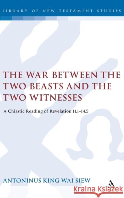 The War Between the Two Beasts and the Two Witnesses: A Chiastic Reading of Revelation 11:1-14:5 Tony Siew 9780567030214 Bloomsbury Publishing PLC - książka