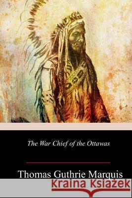 The War Chief of the Ottawas Thomas Guthrie Marquis 9781718713567 Createspace Independent Publishing Platform - książka