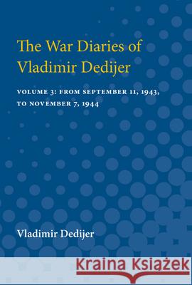 The War Diaries of Vladimir Dedijer: Volume 3: From September 11, 1943, to November 7, 1944 Vladimir Dedijer 9780472750993 University of Michigan Press - książka