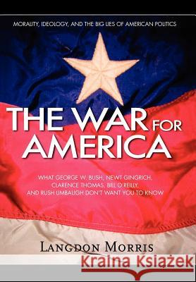 The War For America: Morality, Ideology, and the Big Lies of American Politics Morris, Langdon 9780595775040 iUniverse - książka