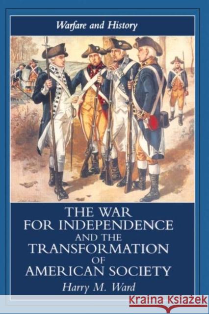 The War for Independence and the Transformation of American Society : War and Society in the United States, 1775-83 Harry M Ward 9781857286564  - książka