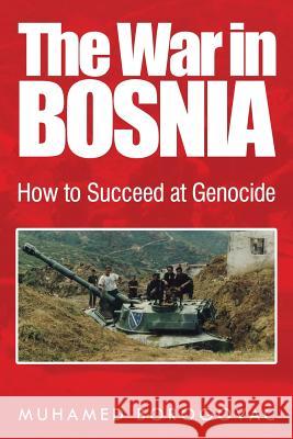 The War in Bosnia: How to Succeed at Genocide Muhamed Borogovac 9781524560102 Xlibris - książka