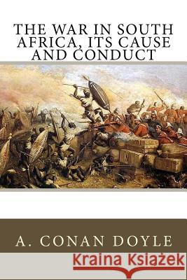 The War in South Africa, Its Cause and Conduct A. Conan Doyle 9781545456484 Createspace Independent Publishing Platform - książka