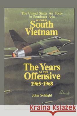 The War in South Vietnam - The Years of the Offensive 1965-1968 John Schlight Air Force History and Museum 9781477604502 Createspace - książka