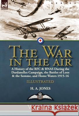 The War in the Air-Volume 2: a History of the RFC & RNAS During the Dardanelles Campaign, the Battles of Loos & the Somme, and Home Waters 1915-16 H A Jones 9781782827160 Leonaur Ltd - książka