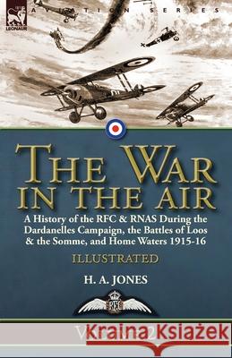 The War in the Air-Volume 2: a History of the RFC & RNAS During the Dardanelles Campaign, the Battles of Loos & the Somme, and Home Waters 1915-16 H A Jones 9781782827177 Leonaur Ltd - książka