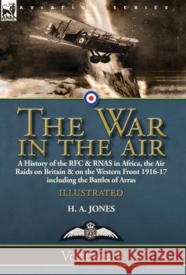 The War in the Air-Volume 3: a History of the RFC & RNAS in Africa, the Air Raids on Britain & on the Western Front 1916-17 including the Battles of Arras H A Jones 9781782827825 Leonaur Ltd - książka