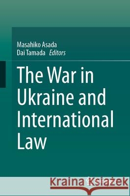 The War in Ukraine and International Law Masahiko Asada Dai Tamada 9789819725038 Springer - książka