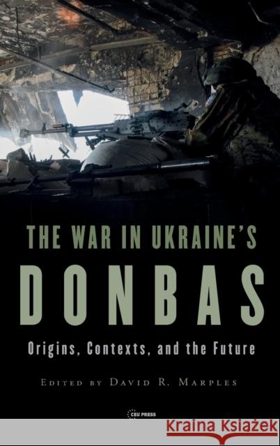 The War in Ukraine's Donbas: Origins, Contexts, and the Future David R. Marples 9789633864197 Central European University Press - książka