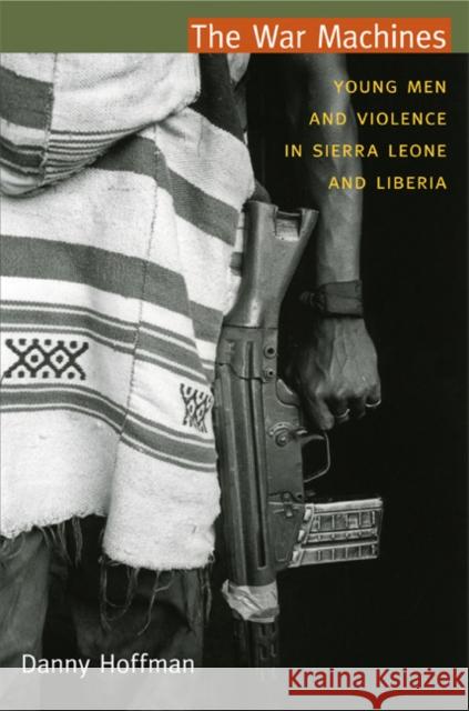 The War Machines: Young Men and Violence in Sierra Leone and Liberia Hoffman, Danny 9780822350590 Duke University Press Books - książka