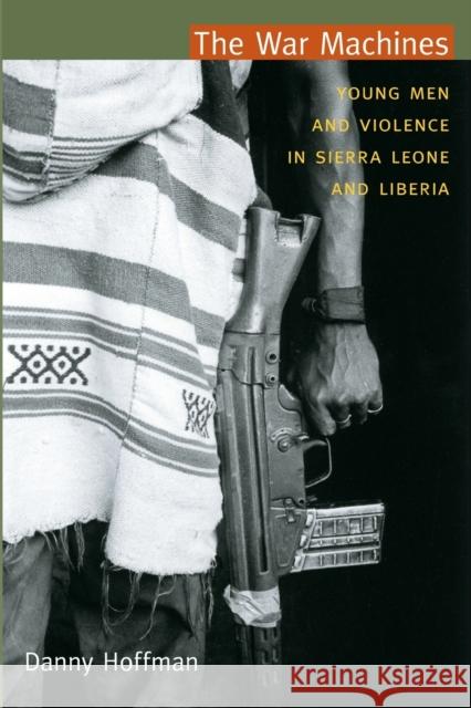 The War Machines: Young Men and Violence in Sierra Leone and Liberia Hoffman, Danny 9780822350774  - książka