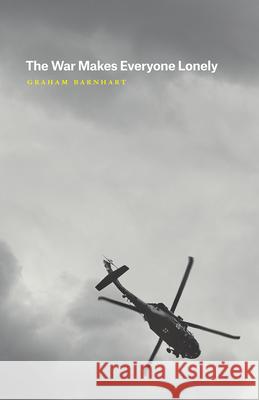 The War Makes Everyone Lonely Graham Barnhart 9780226660462 University of Chicago Press - książka