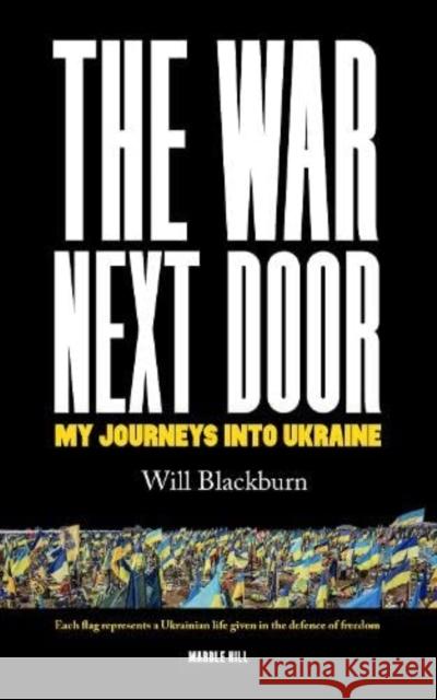 THE WAR NEXT DOOR: My Journeys Into Ukraine Will Blackburn 9781738497003 Marble Hill Publishers - książka
