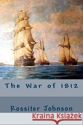 The War of 1812 Rossiter Johnson 9781515080480 Createspace - książka