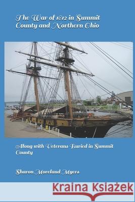 The War of 1812 in Summit County and Northern Ohio: Along with Veterans Buried in Summit County Sharon Moreland Myers 9781661097363 Independently Published - książka