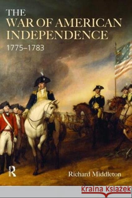 The War of American Independence: 1775-1783 Richard Middleton 9781138472525 Routledge - książka