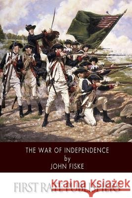 The War of Independence John Fiske 9781508452690 Createspace - książka