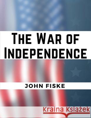 The War of Independence John Fiske 9781835527634 Magic Publisher - książka