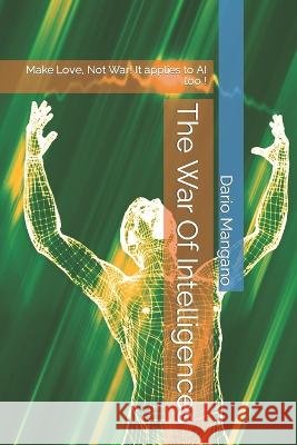 The war of intelligences: Make Love, Not War! It applies to AI too ! Dario Mangano   9798396150027 Independently Published - książka