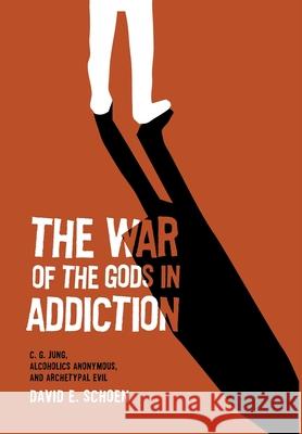 The War Of The Gods In Addiction: C. G. Jung, Alcoholics Anonymous, and Archetypal Evil David Schoen 9781630519216 Chiron Publications - książka