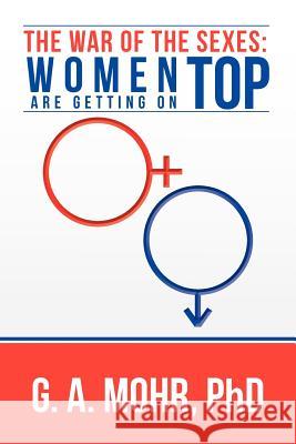 The War of the Sexes: Women Are Getting On Top Mohr, G. A. 9781479735990 Xlibris Corporation - książka
