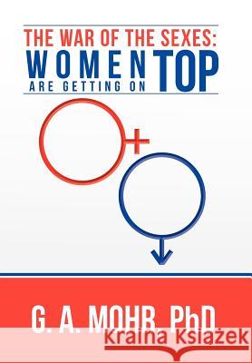 The War of the Sexes: Women Are Getting On Top Mohr, G. A. 9781479736003 Xlibris Corporation - książka