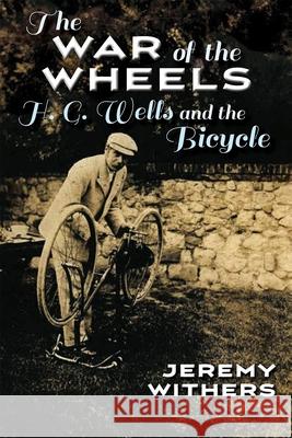 The War of the Wheels: H. G. Wells and the Bicycle Withers, Jeremy 9780815635031 Syracuse University Press - książka