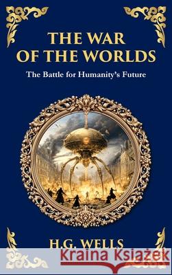 The War of the Worlds: The Ultimate Alien Invasion Classic - Humanity's Fight for Survival (Deluxe Hardbound Edition) H. G. Wells Tim Zengerink 9781806290680 Library of Alexandria - książka