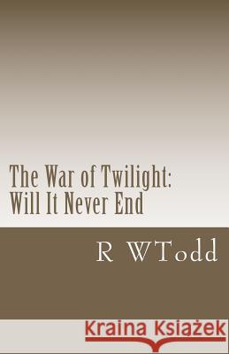 The War of Twilight: : Will It Never End Todd, R. W. 9781466251441 Createspace - książka