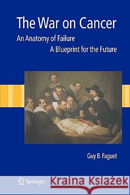 The War on Cancer: An Anatomy of Failure, a Blueprint for the Future Faguet, Guy B. 9781402036187 Kluwer Academic Publishers - książka