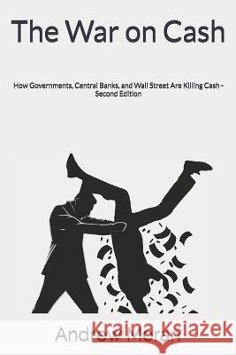 The War on Cash: How Governments, Central Banks, and Wall Street Are Killing Cash Andrew Moran 9781076383099 Independently Published - książka