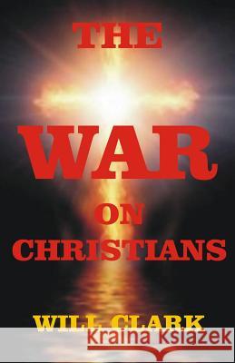 The War On Christians Clark, Will 9781502471987 Createspace - książka