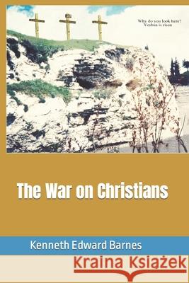 The War on Christians Kenneth Edward Barnes 9781521806197 Independently Published - książka