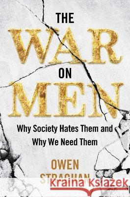 The War on Men: Why Society Hates Them and Why We Need Them Owen Strachan 9781684514458 Salem Books - książka