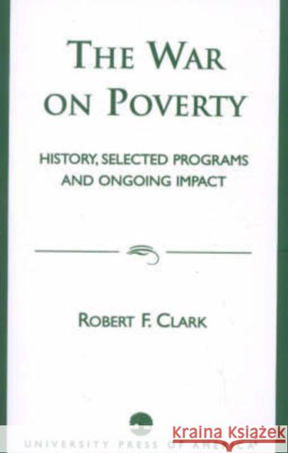 The War on Poverty: History, Selected Programs and Ongoing Impact Clark, Robert F. 9780761822943 University Press of America - książka