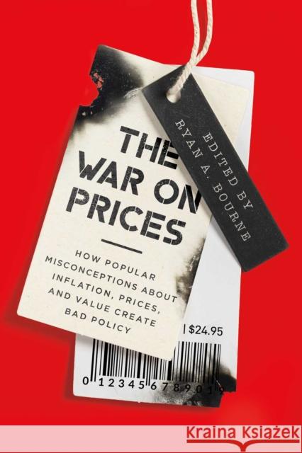 The War on Prices: How Popular Misconceptions about Inflation, Prices, and Value Create Bad Policy Ryan A. Bourne 9781952223860 Cato Institute - książka