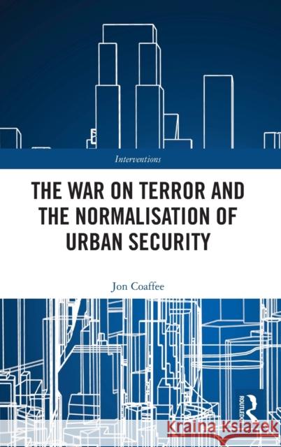 The War on Terror and the Normalisation of Urban Security Jon Coaffee 9781138617551 Routledge - książka