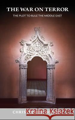 The War on Terror: The Plot to Rule the Middle East Christopher Lee Bollyn Sabrosky Ned Alan 9780985322540 Christopher Bollyn - książka