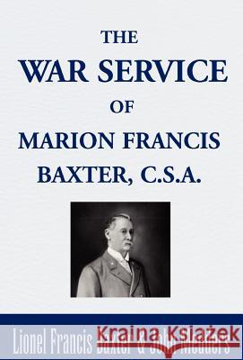 The War Service of Marion Francis Baxter, C.S.A. Lionel Francis Baxter, John Medders 9780738869407 Xlibris Us - książka