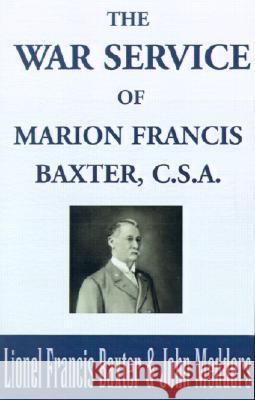 The War Service of Marion Francis Baxter, C.S.A. Lionel Francis Baxter, John Medders 9780738869414 Xlibris Us - książka
