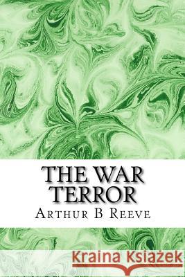 The War Terror: (Arthur B Reeve Classics Collection) B. Reeve, Arthur 9781508602460 Createspace - książka