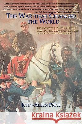 The War That Changed the World: The Forgotten War That Set the Stage for the Global Conflicts of the 20th Century and Beyond Price, John-Allen 9780978465216 Legacy Books Press - książka