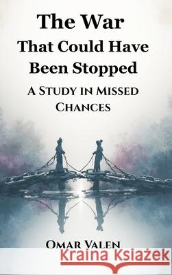 The War That Could Have Been Stopped: A Study in Missed Chances Omar Valen 9789347436703 Vij Books - książka