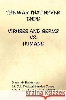 The War That Never Ends - Viruses and Germs Vs. Humans Harry G. Haberman 9781598247992 E-Booktime, LLC - książka
