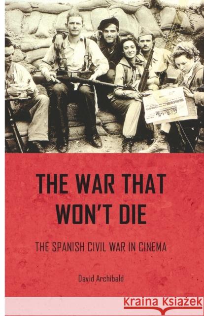 The War That Won't Die: The Spanish Civil War in Cinema David Archibald 9780719096532 Manchester University Press - książka
