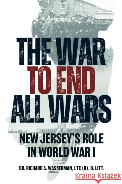 The War to End All Wars: New Jersey’s Role in World War I LTC (R), D. Litt., Dr. Richard A. Wasserman 9781955041478 Brookline Books - książka
