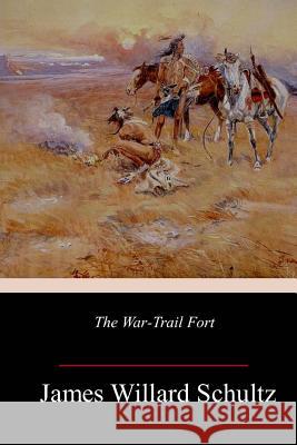 The War-Trail Fort James Willard Schultz 9781984941534 Createspace Independent Publishing Platform - książka