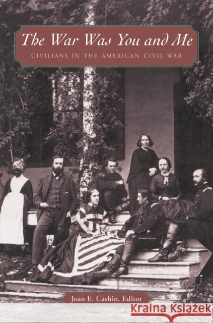The War Was You and Me: Civilians in the American Civil War Cashin, Joan E. 9780691091747 Princeton University Press - książka